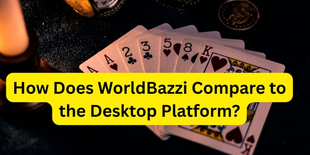 How Does WorldBazzi Compare to the Desktop Platform?
