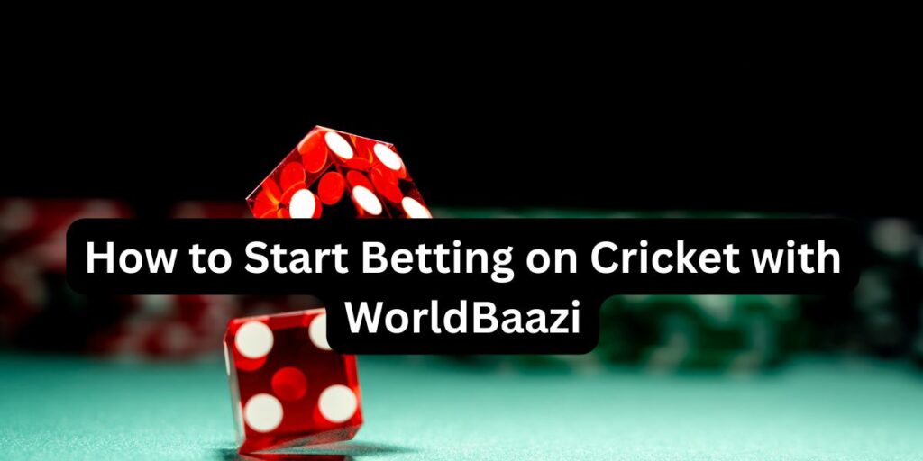 How to Start Betting on Cricket with WorldBaazi